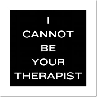 I Cannot Be Your Therapist Posters and Art